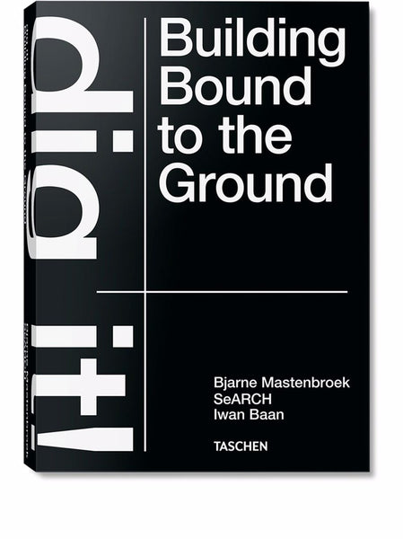 Bjarne Mastenbroek. Dig It! Building Bound To The Ground Book